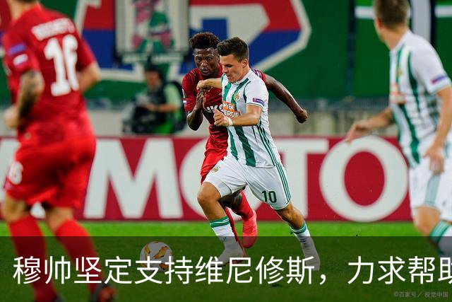 穆帅坚定支持维尼修斯，力求帮助其重回最佳状态
